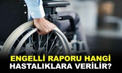 Engelli raporu hangi hastalıklara verilir?